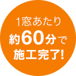 1窓あたり約60分で施工完了!